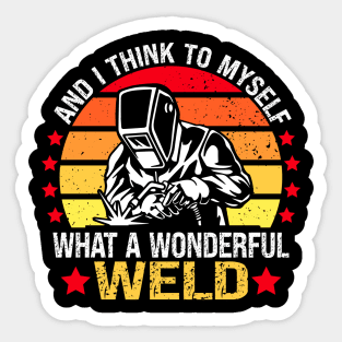 And I think to myself what a wonderful Weld - welding Sticker